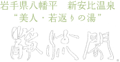 岩手県八幡平　新安比温泉“美人・若返りの湯整流書静流閣