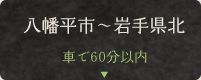 八幡平市〜岩手県北車で60分以内