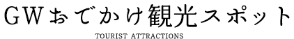 GWおでかけ観光スポット